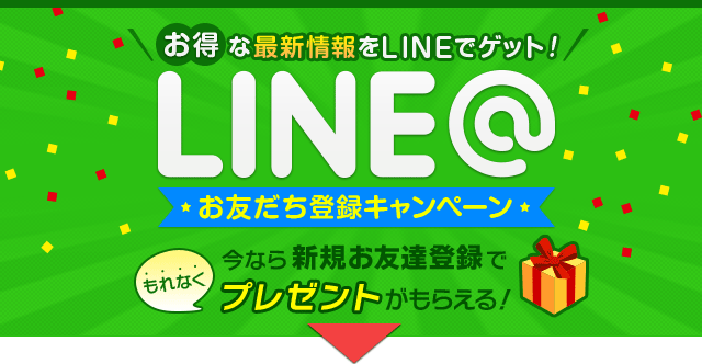 お得な最新情報をLINEでゲット！お友達登録キャンペーン　今なら新規お友達登録でもれなくプレゼントがもらえる！