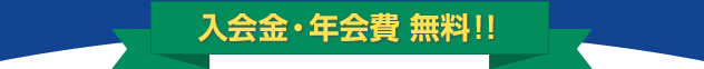 入会金・年会費 無料!！